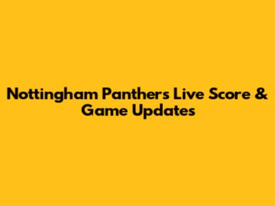 Nottingham Panthers Live Score & Game Updates