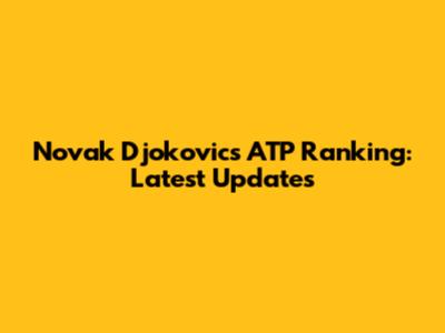 Novak Djokovic's ATP Ranking: Latest Updates