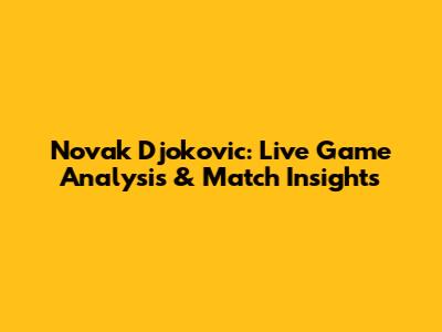 Novak Djokovic: Live Game Analysis & Match Insights