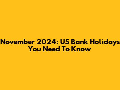 November 2024: US Bank Holidays You Need To Know
