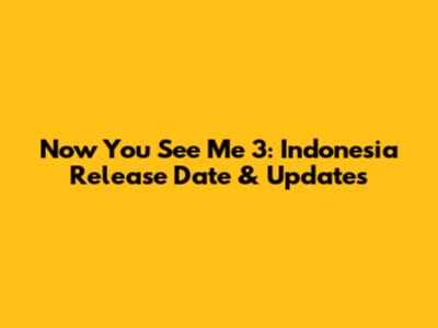 Now You See Me 3: Indonesia Release Date & Updates