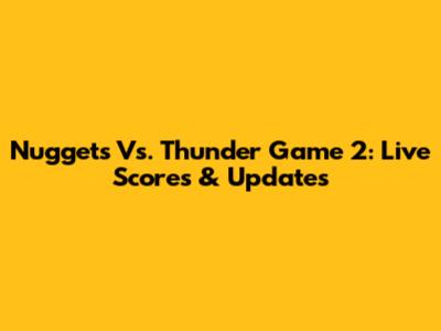 Nuggets Vs. Thunder Game 2: Live Scores & Updates