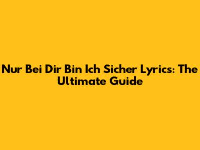 Nur Bei Dir Bin Ich Sicher Lyrics: The Ultimate Guide