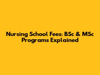 Nursing School Fees: BSc & MSc Programs Explained