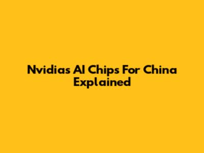 Nvidia's AI Chips For China Explained