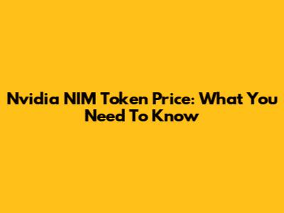 Nvidia NIM Token Price: What You Need To Know