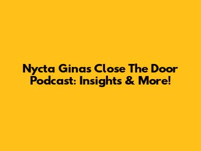 Nycta Gina's 'Close The Door' Podcast: Insights & More!