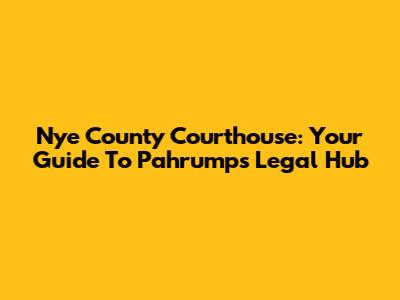 Nye County Courthouse: Your Guide To Pahrump's Legal Hub