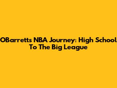 O'Barrett's NBA Journey: High School To The Big League