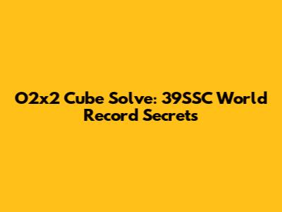O2x2 Cube Solve: 39SSC World Record Secrets