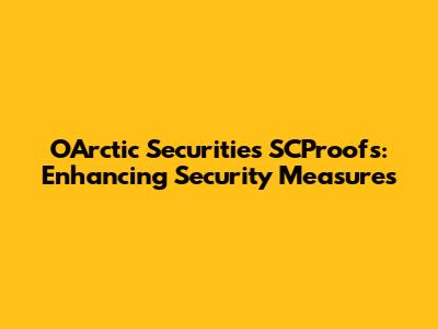 OArctic Securities SCProofs: Enhancing Security Measures