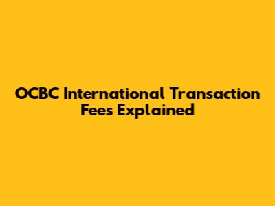 OCBC International Transaction Fees Explained