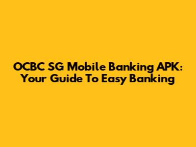 OCBC SG Mobile Banking APK: Your Guide To Easy Banking