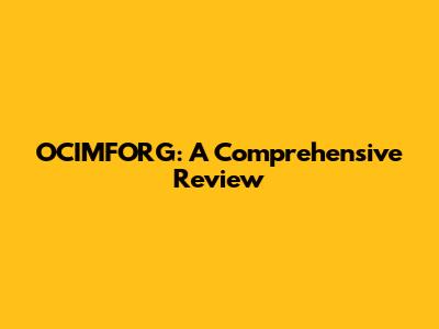 OCIMFORG: A Comprehensive Review