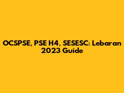 OCSPSE, PSE H4, SESESC: Lebaran 2023 Guide