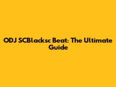 ODJ SCBlacksc Beat: The Ultimate Guide