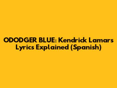 ODODGER BLUE: Kendrick Lamar's Lyrics Explained (Spanish)