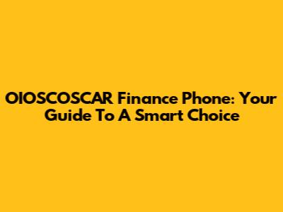 OIOSCOSCAR Finance Phone: Your Guide To A Smart Choice
