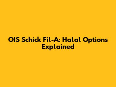OIS Schick Fil-A: Halal Options Explained