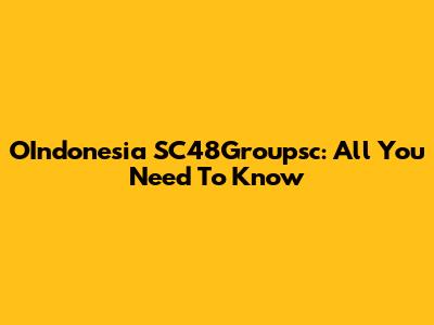 OIndonesia SC48Groupsc: All You Need To Know