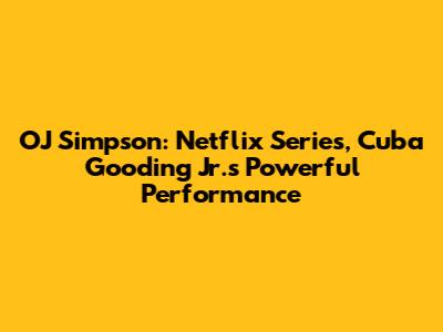 OJ Simpson: Netflix Series, Cuba Gooding Jr.'s Powerful Performance