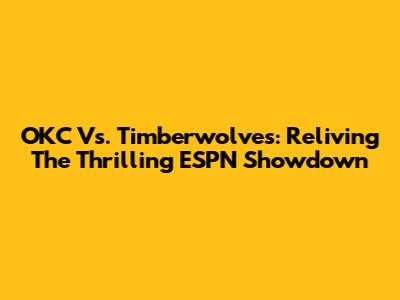 OKC Vs. Timberwolves: Reliving The Thrilling ESPN Showdown