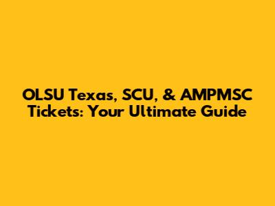 OLSU Texas, SCU, & AMPMSC Tickets: Your Ultimate Guide
