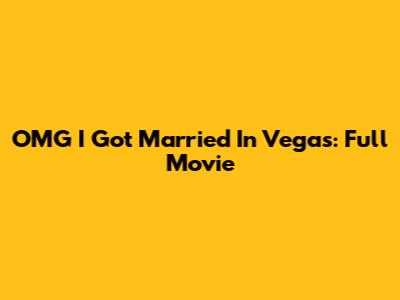 OMG I Got Married In Vegas: Full Movie