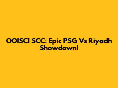 OOISCI SCC: Epic PSG Vs Riyadh Showdown!