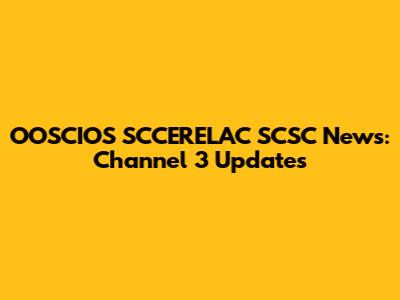 OOSCIOS SCCERELAC SCSC News: Channel 3 Updates