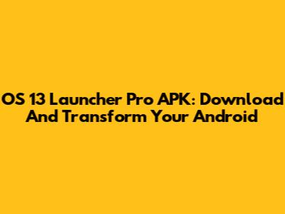 OS 13 Launcher Pro APK: Download And Transform Your Android