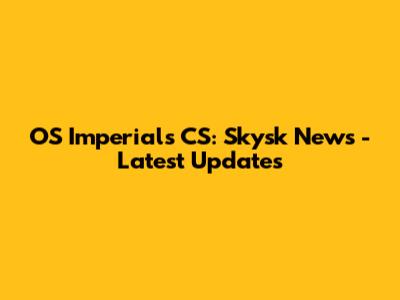OS Imperials CS: Skysk News - Latest Updates