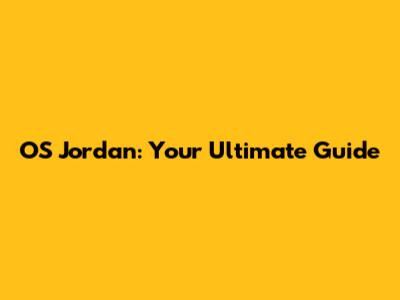 OS Jordan: Your Ultimate Guide