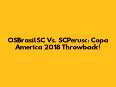 OSBrasilSC Vs. SCPerusc: Copa America 2018 Throwback!