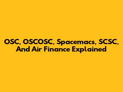 OSC, OSCOSC, Spacemacs, SCSC, And Air Finance Explained