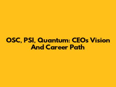 OSC, PSI, Quantum: CEO's Vision And Career Path