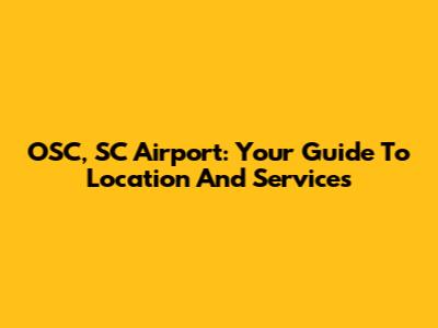 OSC, SC Airport: Your Guide To Location And Services
