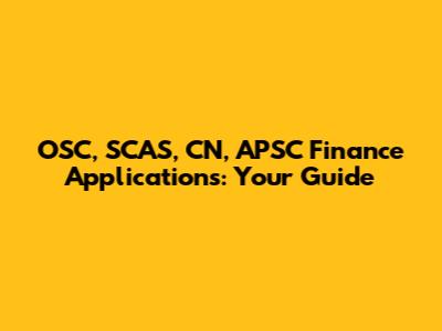 OSC, SCAS, CN, APSC Finance Applications: Your Guide