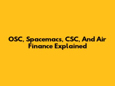OSC, Spacemacs, CSC, And Air Finance Explained
