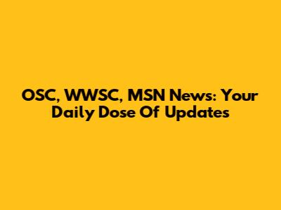 OSC, WWSC, MSN News: Your Daily Dose Of Updates