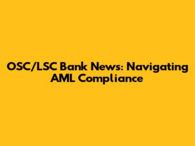 OSC/LSC Bank News: Navigating AML Compliance