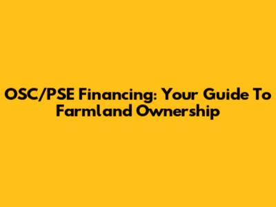 OSC/PSE Financing: Your Guide To Farmland Ownership