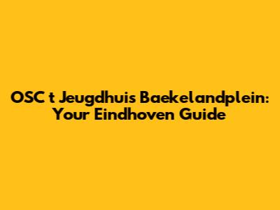OSC 't Jeugdhuis Baekelandplein: Your Eindhoven Guide