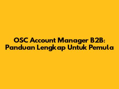 OSC Account Manager B2B: Panduan Lengkap Untuk Pemula