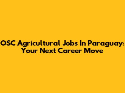 OSC Agricultural Jobs In Paraguay: Your Next Career Move