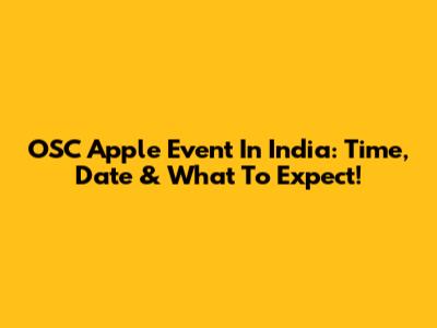 OSC Apple Event In India: Time, Date & What To Expect!