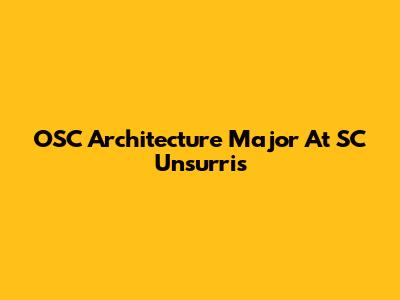 OSC Architecture Major At SC Unsurris