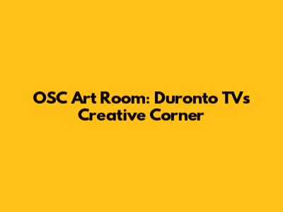 OSC Art Room: Duronto TV's Creative Corner