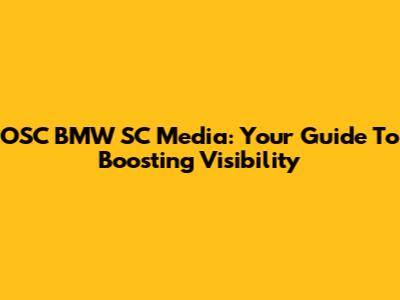OSC BMW SC Media: Your Guide To Boosting Visibility