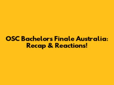 OSC Bachelor's Finale Australia: Recap & Reactions!